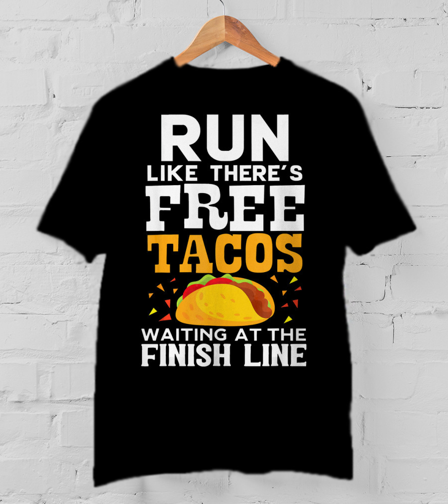 Run Like There's Free Tacos Waiting At The Finish Line T-Shirt