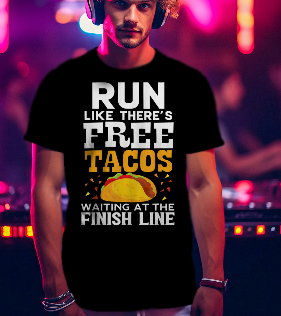 Run Like There's Free Tacos Waiting At The Finish Line T-Shirt