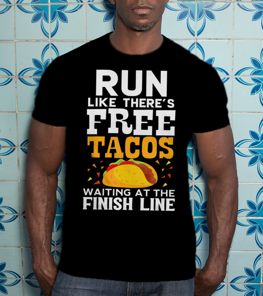 Run Like There's Free Tacos Waiting At The Finish Line T-Shirt