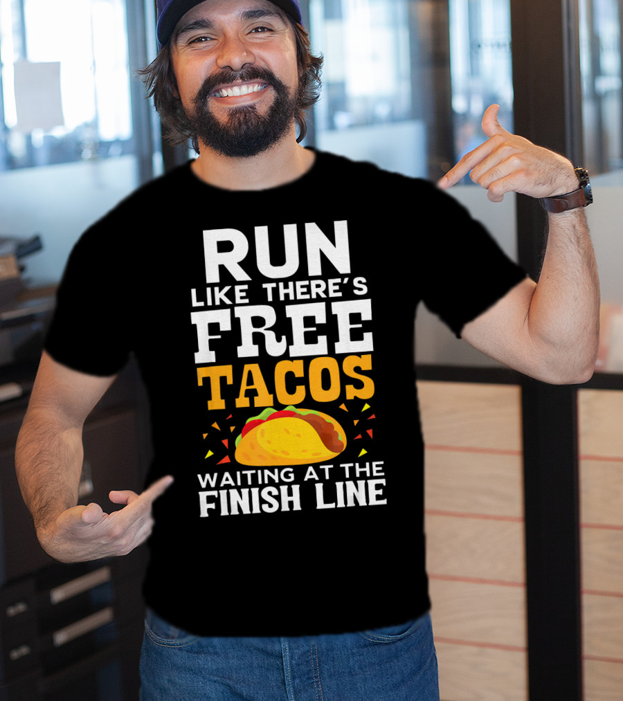 Run Like There's Free Tacos Waiting At The Finish Line T-Shirt