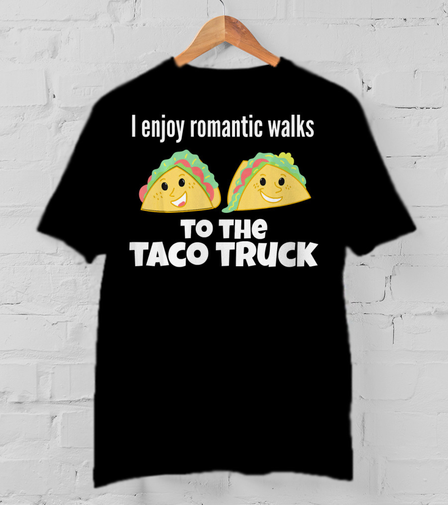 I Enjoy Romantic Walks To The Taco Truck With Smiling Tacos T-Shirt