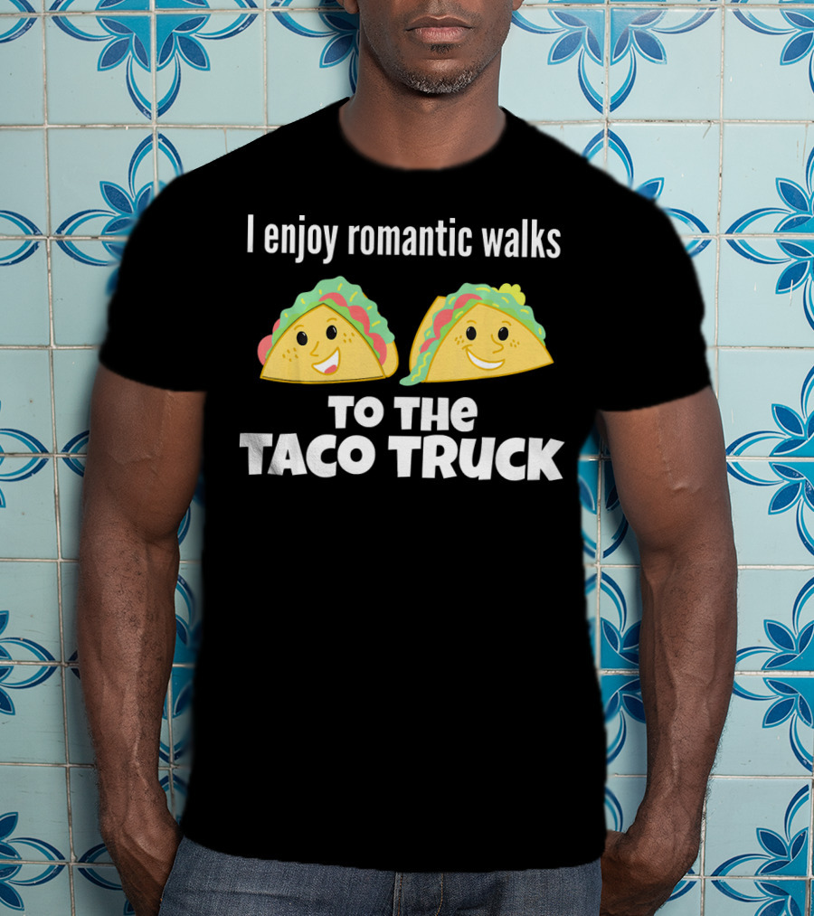 I Enjoy Romantic Walks To The Taco Truck With Smiling Tacos T-Shirt