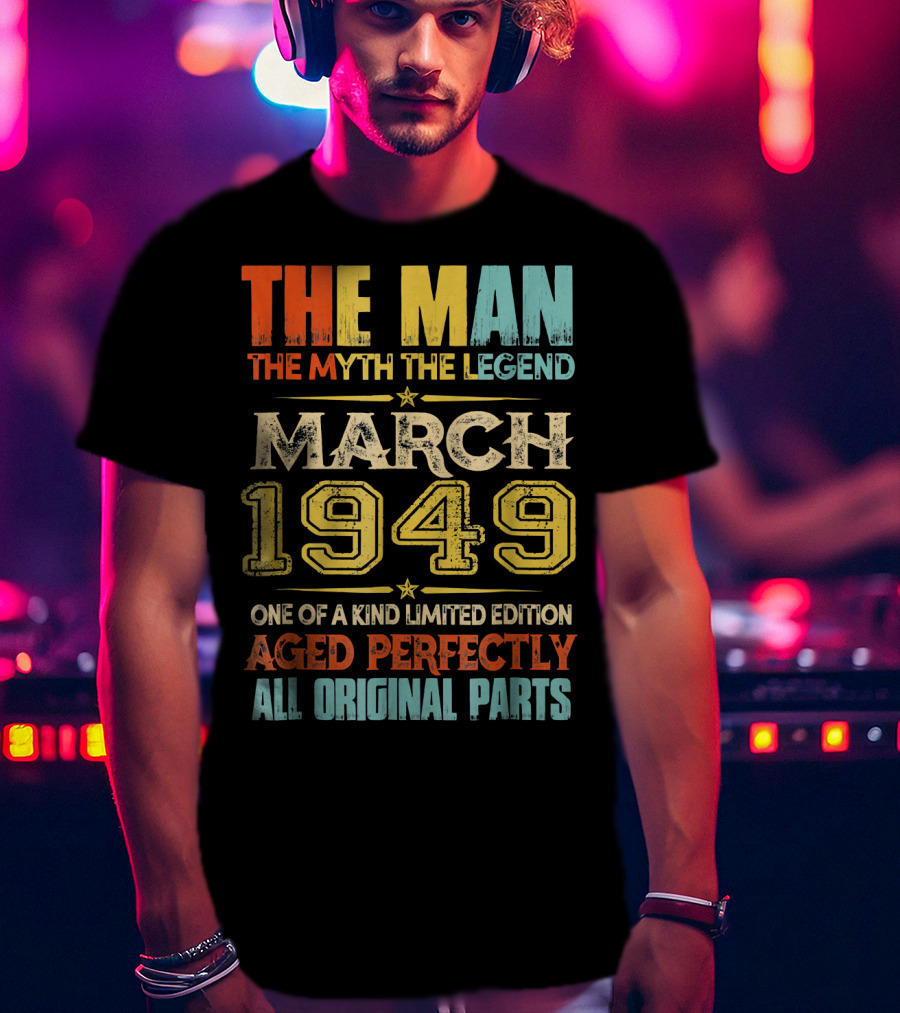 The Man Myth Legend March 1949 One Of A Kind Aged Perfectly All Original Parts T-Shirt