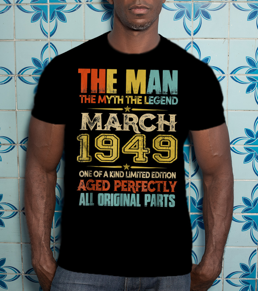 The Man Myth Legend March 1949 One Of A Kind Aged Perfectly All Original Parts T-Shirt