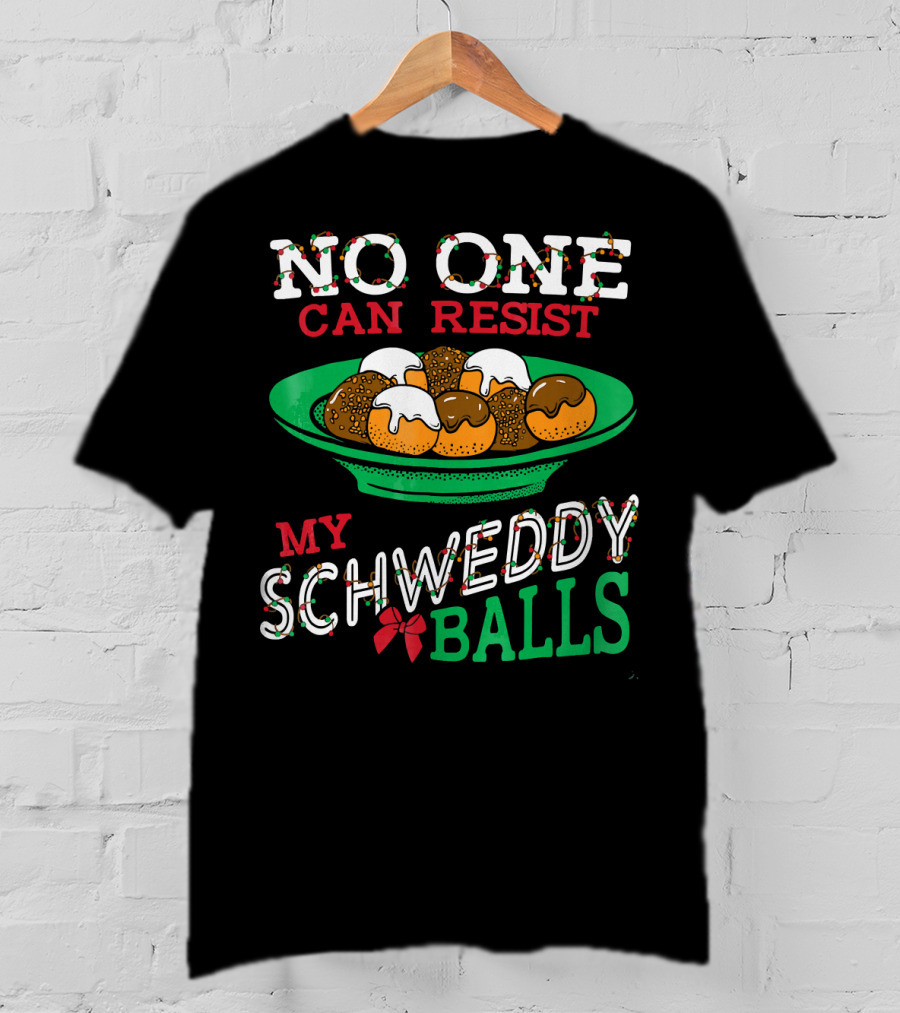 No One Can Resist My Schweddy Balls Christmas Holiday Humor T-Shirt