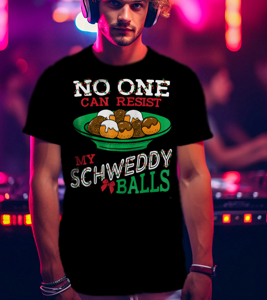 No One Can Resist My Schweddy Balls Christmas Holiday Humor T-Shirt