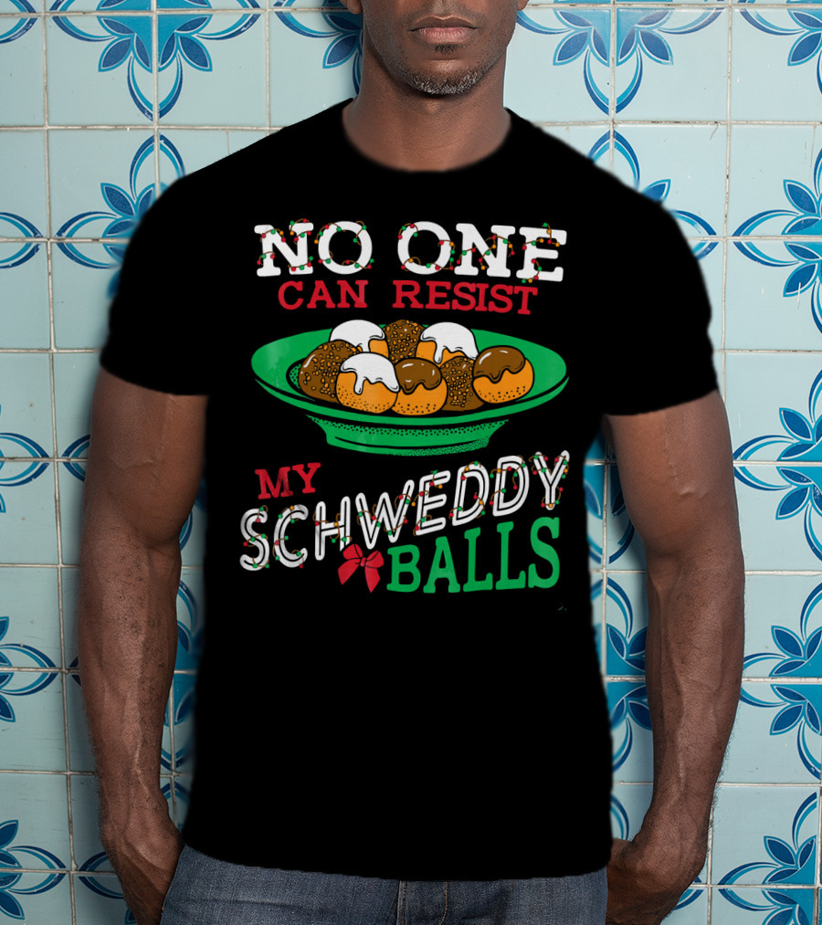 No One Can Resist My Schweddy Balls Christmas Holiday Humor T-Shirt