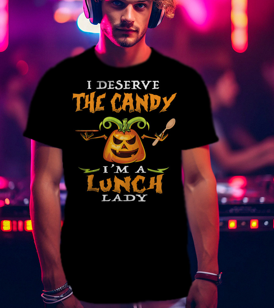 I Deserve The Candy I'm A Lunch Lady Pumpkin With Spoon T-Shirt