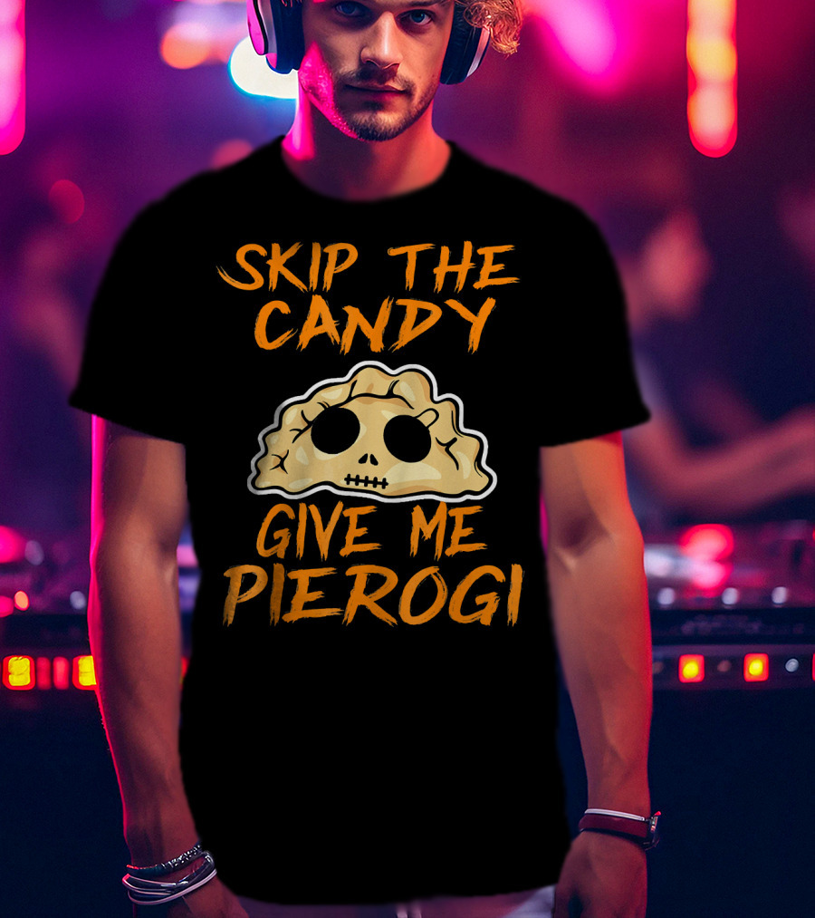Skip The Candy Give Me Pierogi Halloween Skull Pierogi T-Shirt