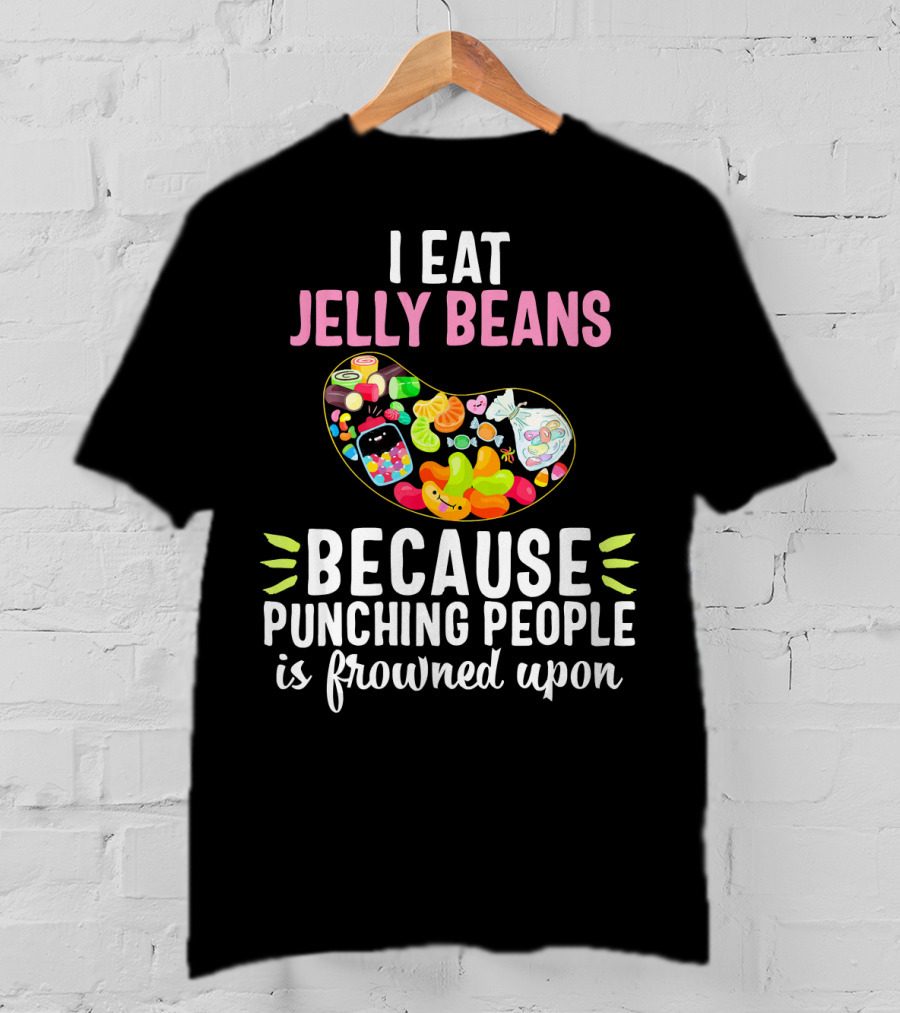 I Eat Jelly Beans Because Punching People Is Frowned Upon T-Shirt