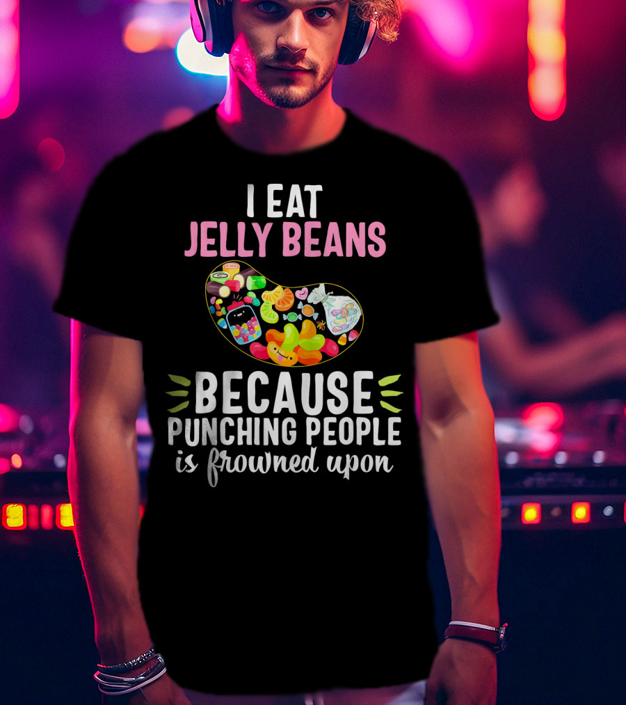 I Eat Jelly Beans Because Punching People Is Frowned Upon T-Shirt