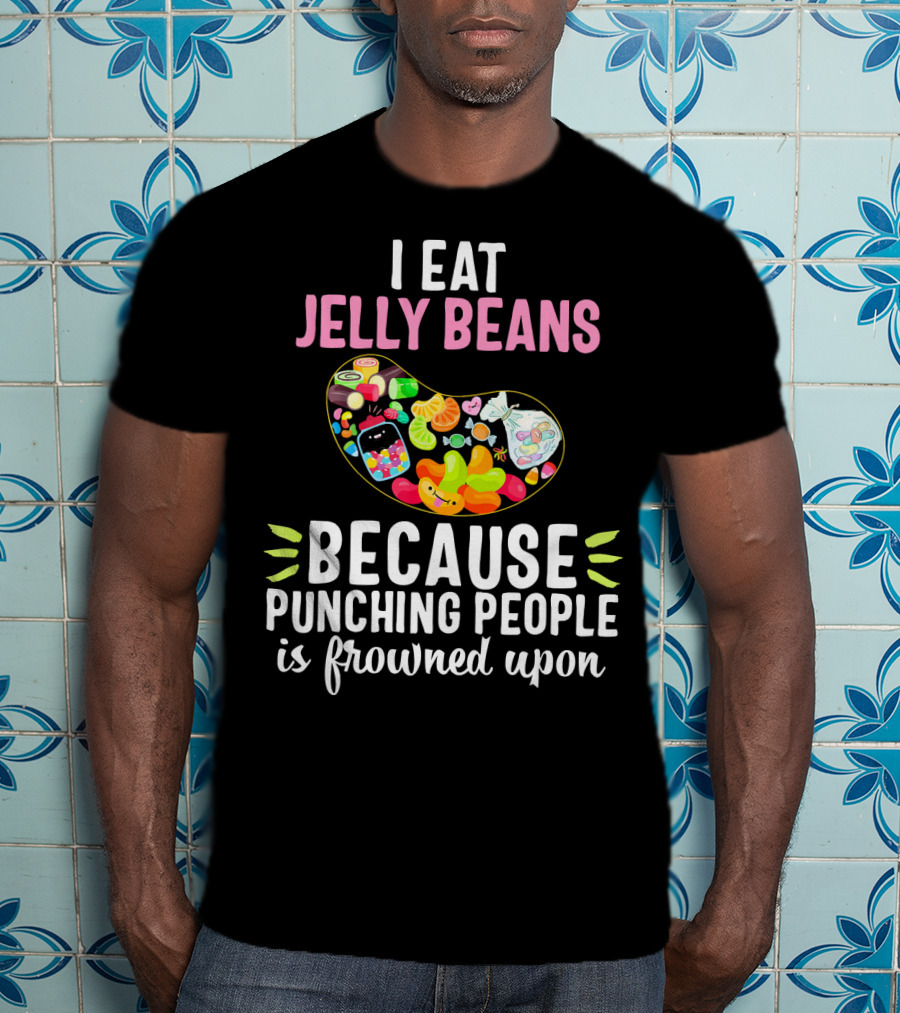 I Eat Jelly Beans Because Punching People Is Frowned Upon T-Shirt