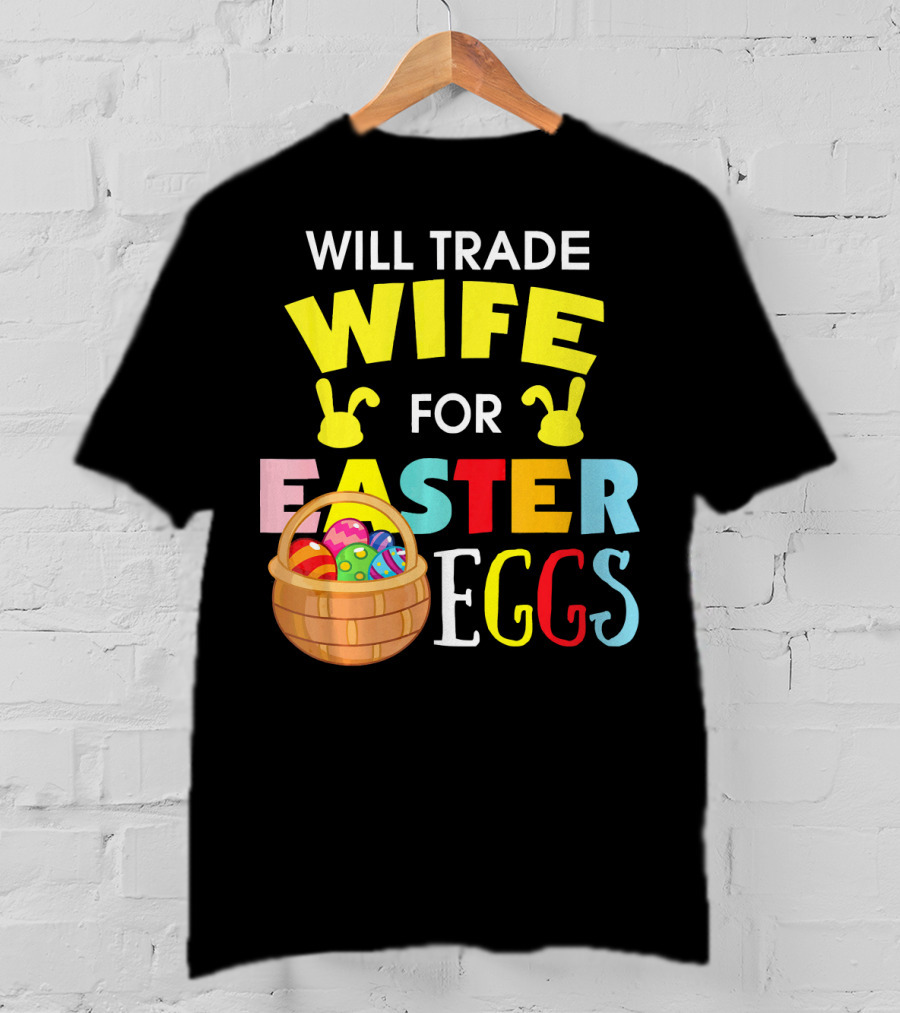 Will Trade Wife For Easter Eggs T-Shirt