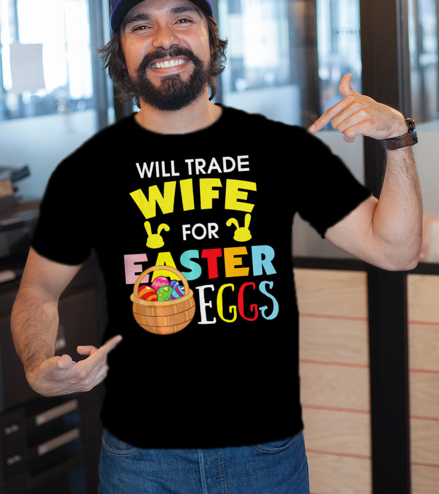 Will Trade Wife For Easter Eggs T-Shirt