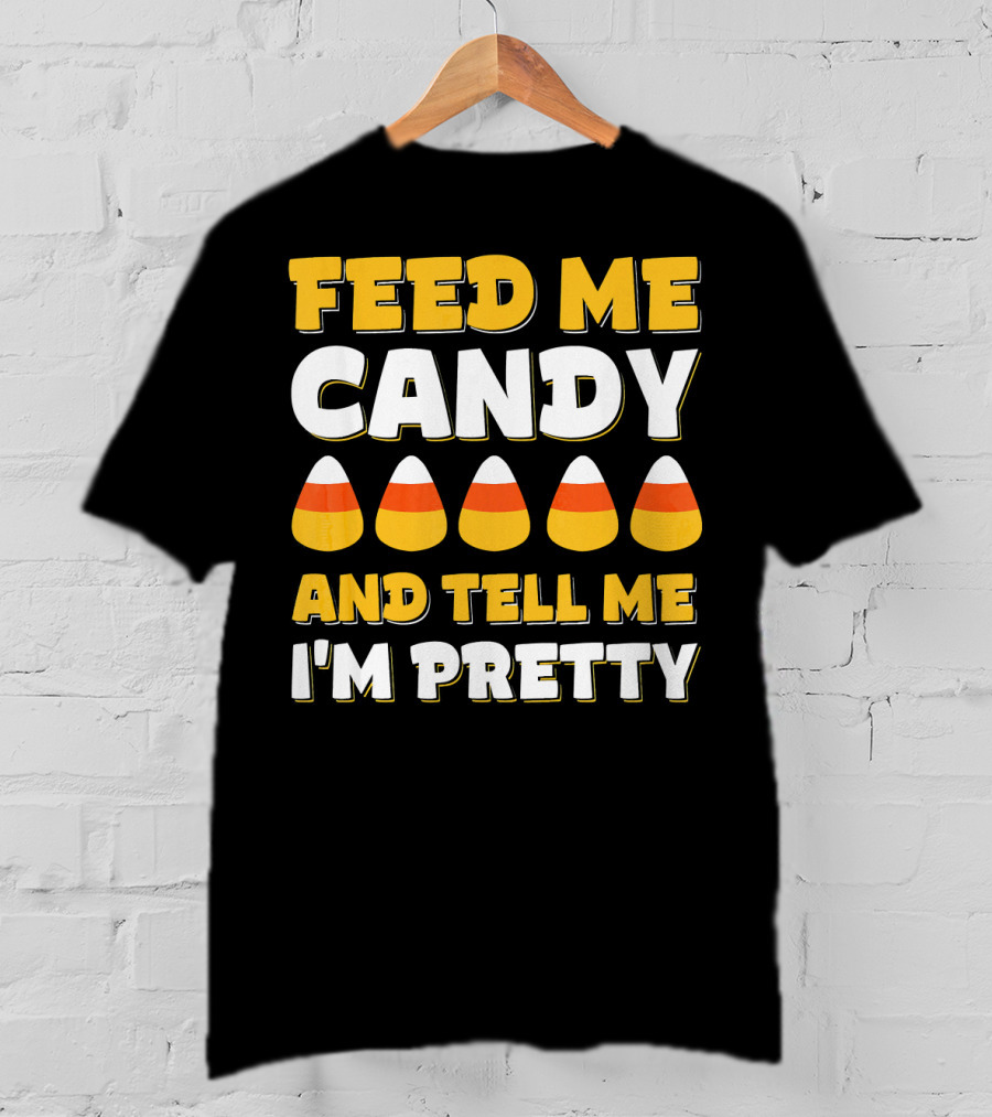 Feed Me Candy Corn Tell Me I'm Pretty Halloween T-Shirt