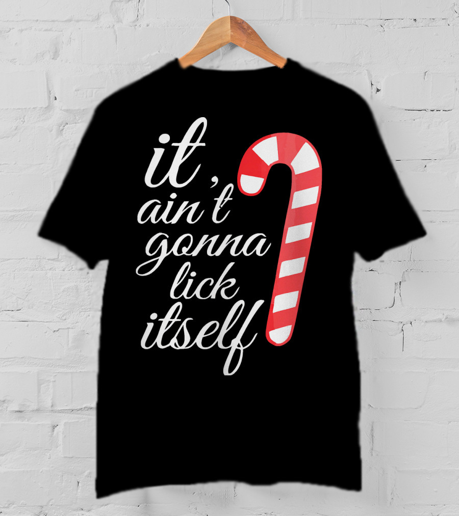 It Ain't Gonna Lick Itself Funny Candy Cane T-Shirt