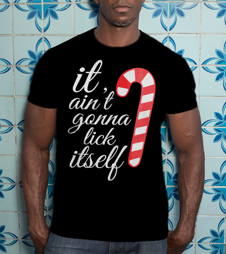 It Ain't Gonna Lick Itself Funny Candy Cane T-Shirt