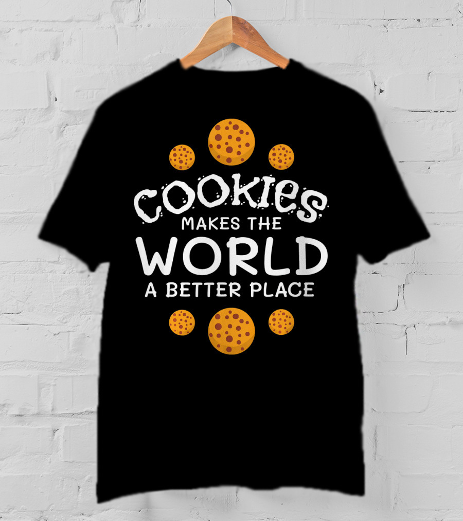 Cookies Makes The World A Better Place Funny Cookie Lover Baking Cookies Baker T-Shirt