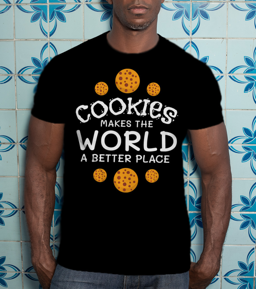 Cookies Makes The World A Better Place Funny Cookie Lover Baking Cookies Baker T-Shirt