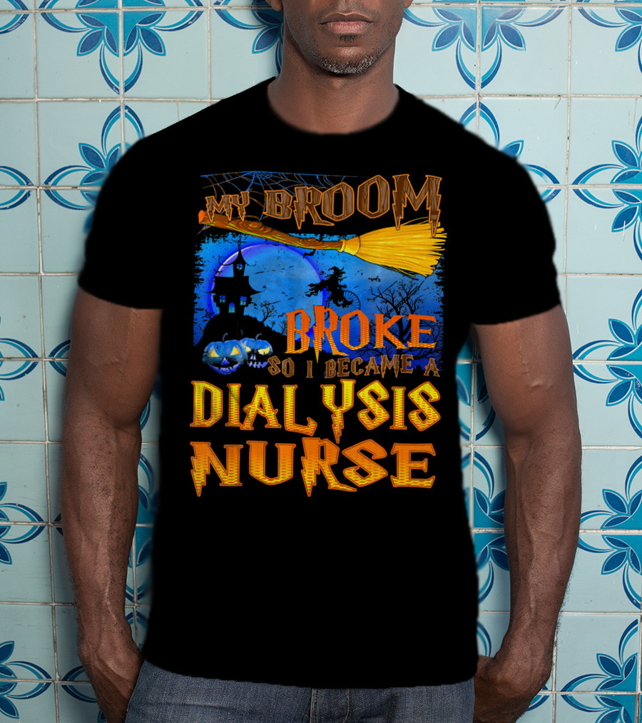 My Broom Broke So I Became A Dialysis Nurse Halloween Scene T-Shirt