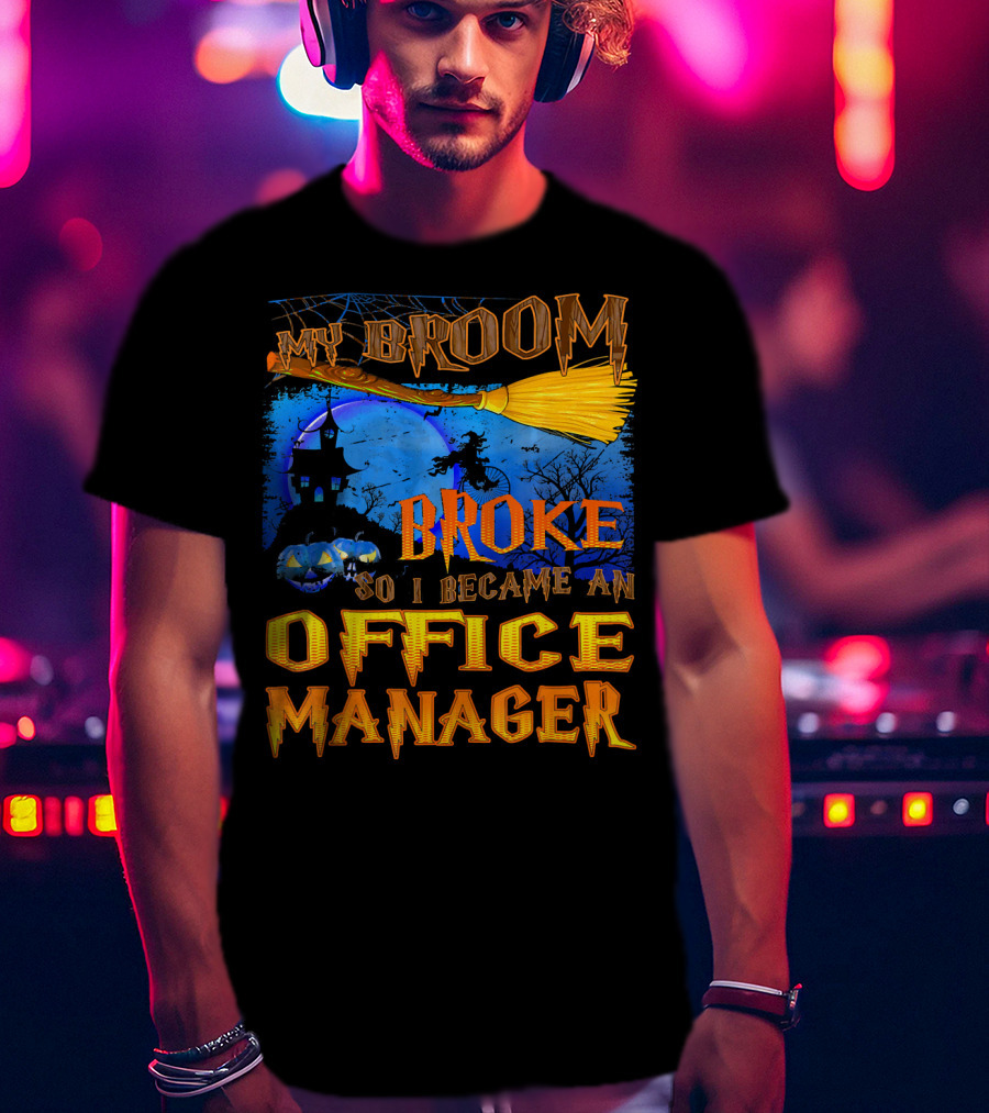 My Broom Broke So I Became An Office Manager T-Shirt