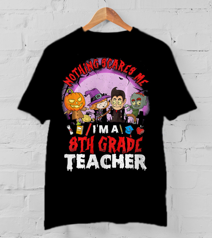 Nothing Scares Me I'm An 8th Grade Teacher Halloween Characters Pumpkin Witch Vampire Zombie T-Shirt