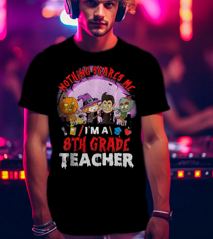 Nothing Scares Me I'm An 8th Grade Teacher Halloween Characters Pumpkin Witch Vampire Zombie T-Shirt