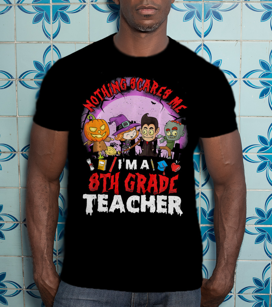 Nothing Scares Me I'm An 8th Grade Teacher Halloween Characters Pumpkin Witch Vampire Zombie T-Shirt