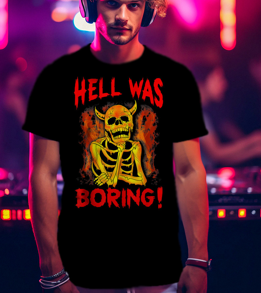 Hell Was Boring Horror Skull Skeleton T-Shirt
