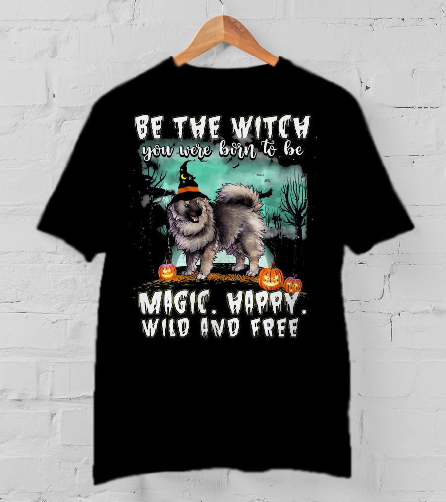 Be The Witch You Were Born To Be Magic Happy Wild And Free Keeshond Dog T-Shirt