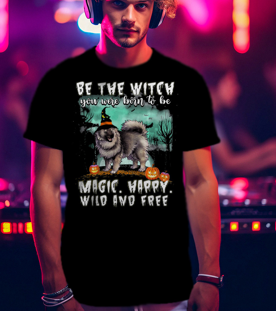 Be The Witch You Were Born To Be Magic Happy Wild And Free Keeshond Dog T-Shirt
