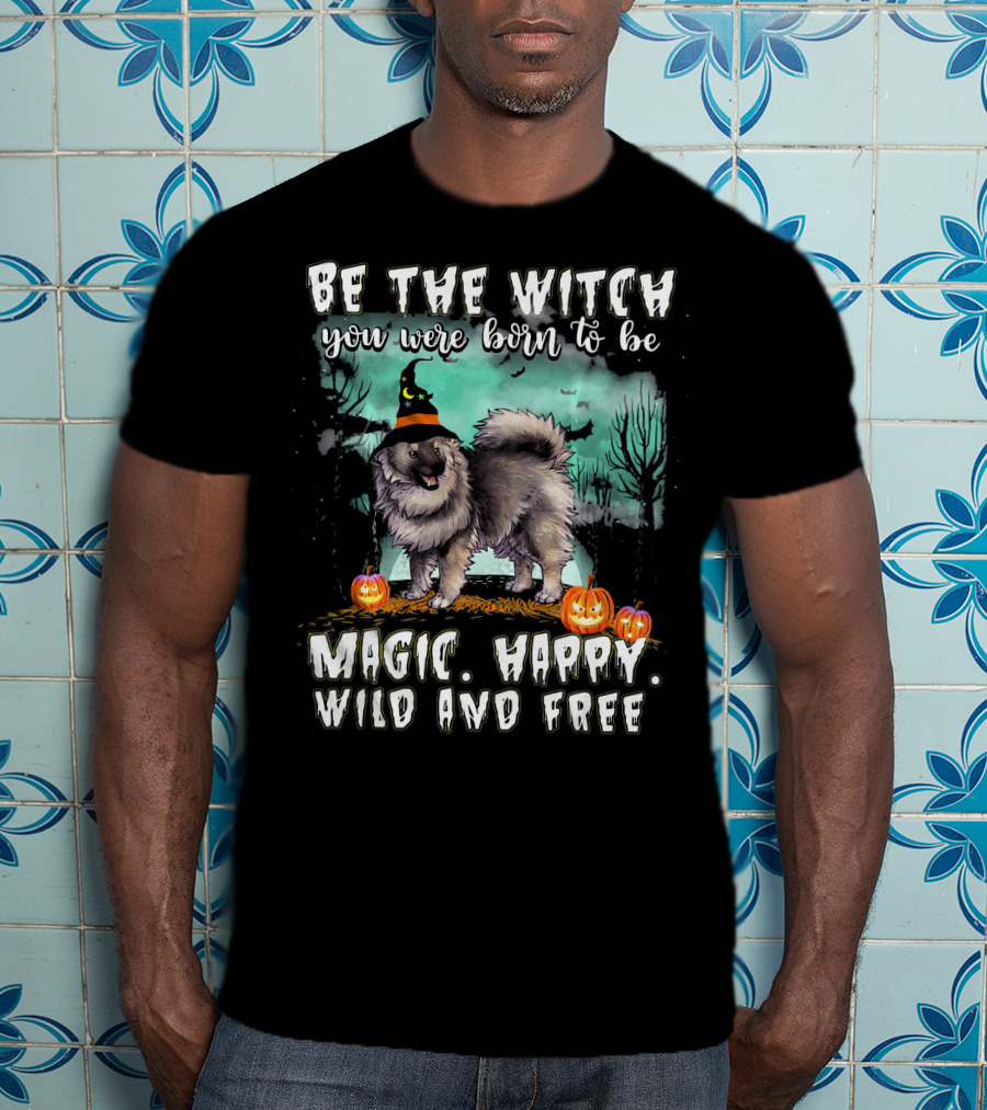 Be The Witch You Were Born To Be Magic Happy Wild And Free Keeshond Dog T-Shirt