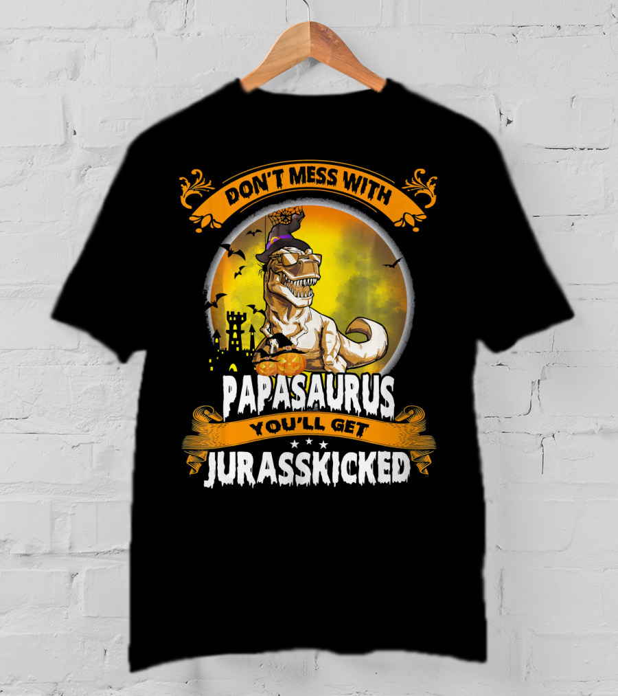 Don't Mess With Papasaurus You'll Get Jurasskicked Halloween T-Rex T-Shirt