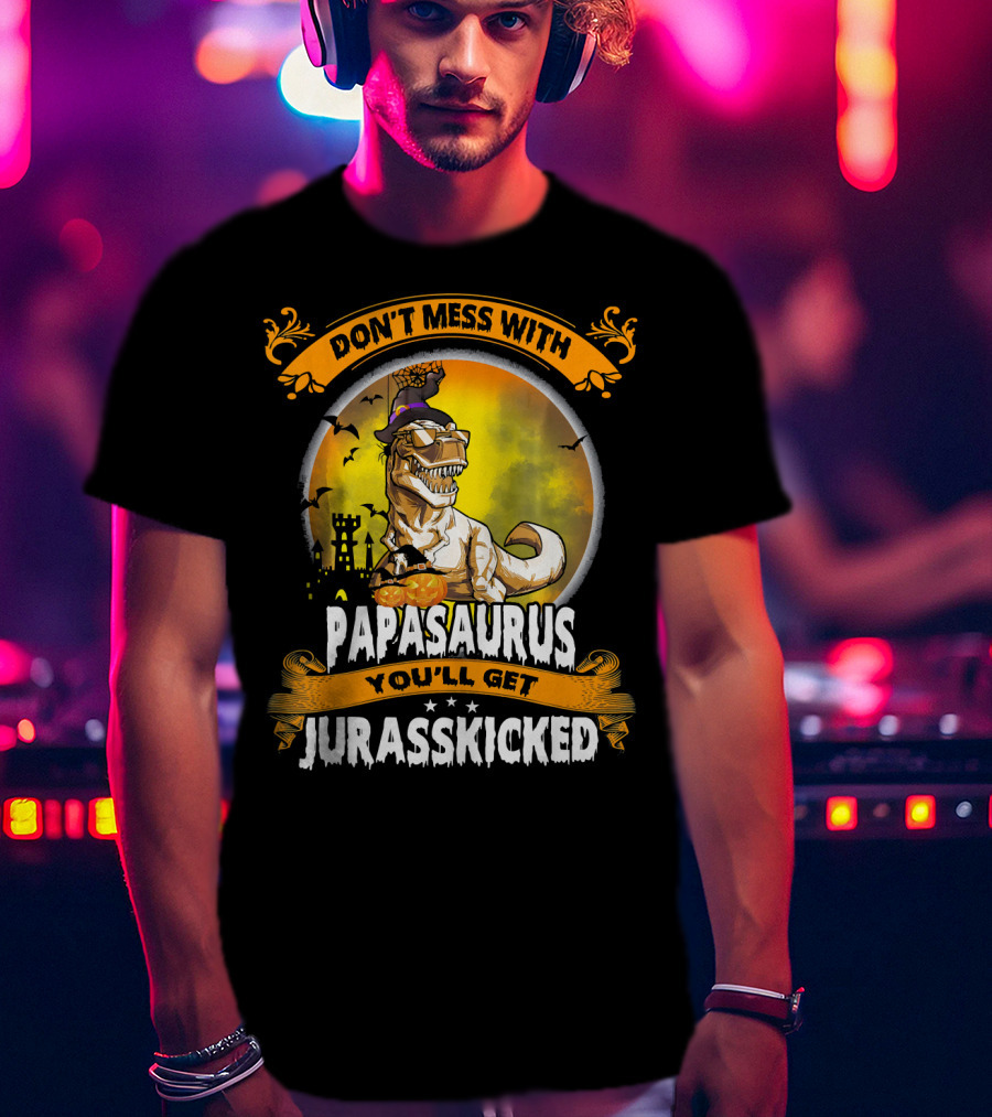 Don't Mess With Papasaurus You'll Get Jurasskicked Halloween T-Rex T-Shirt