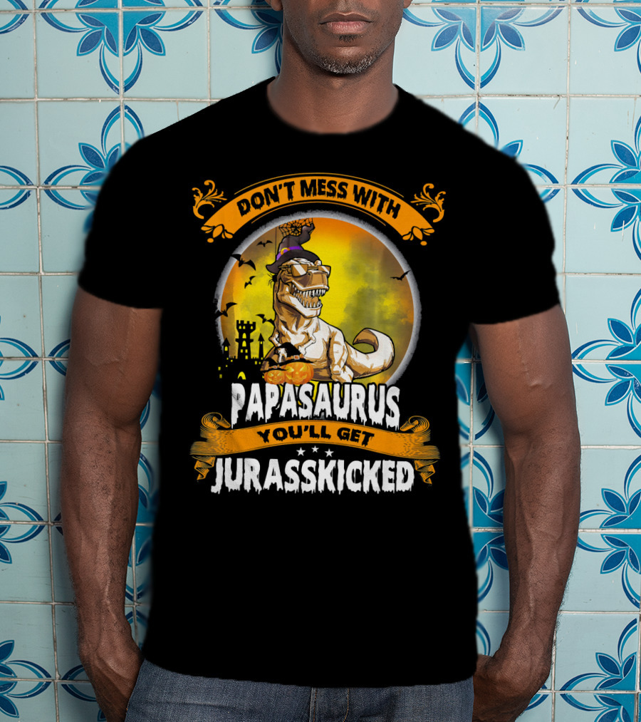 Don't Mess With Papasaurus You'll Get Jurasskicked Halloween T-Rex T-Shirt