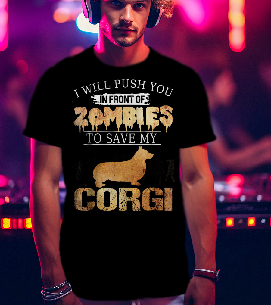 I Will Push You In Front Of Zombies To Save My Corgi T-Shirt