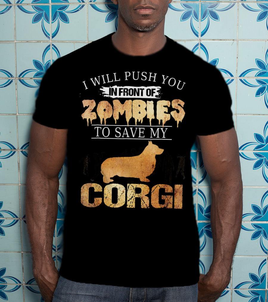 I Will Push You In Front Of Zombies To Save My Corgi T-Shirt