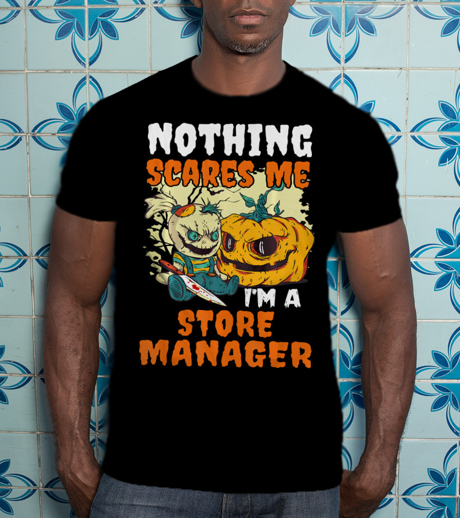 Nothing Scares Me I'm A Store Manager Creepy Doll And Pumpkin T-Shirt