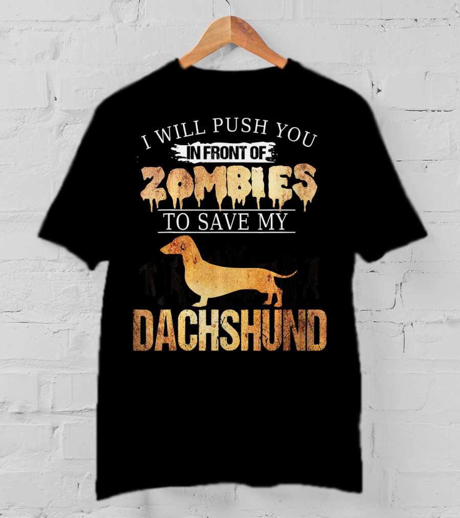 I Will Push You In Front Of Zombies To Save My Dachshund T-Shirt