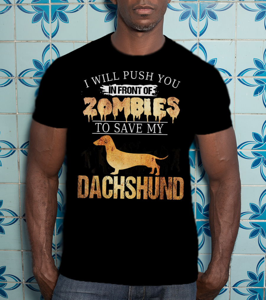 I Will Push You In Front Of Zombies To Save My Dachshund T-Shirt
