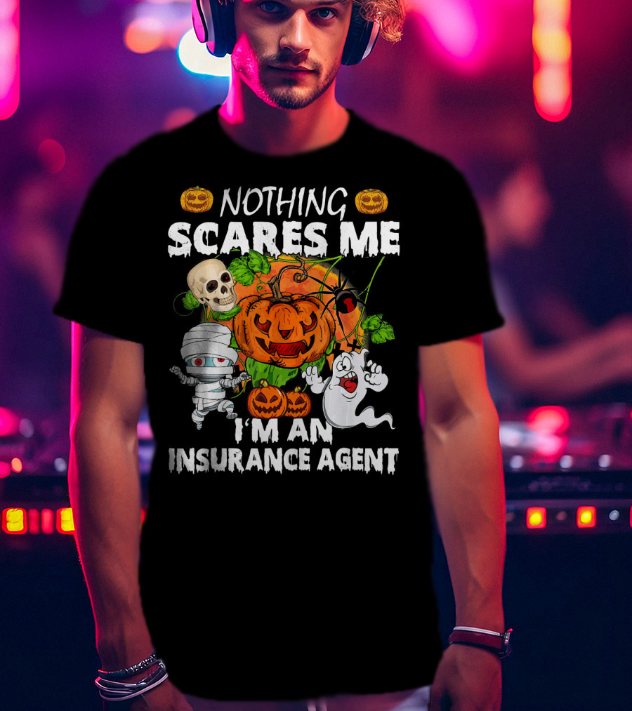NOTHING SCARES ME I'M AN INSURANCE AGENT Halloween Pumpkin Ghost Skull Mummy T-Shirt