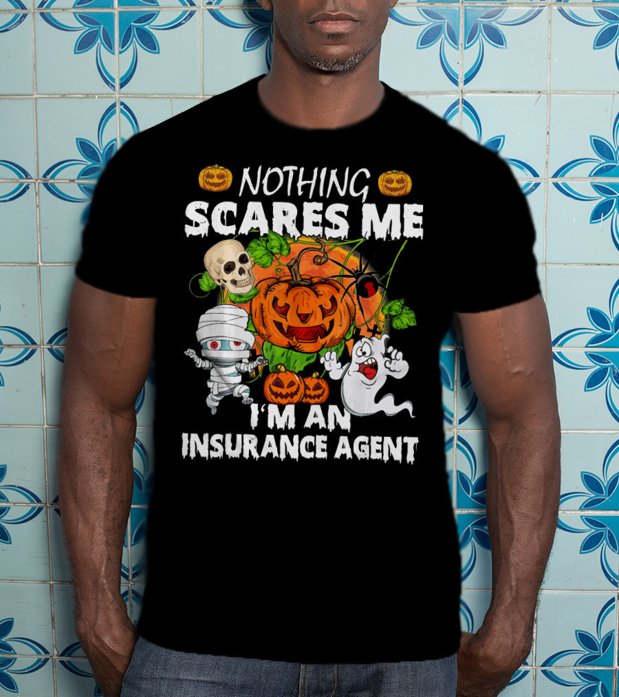 NOTHING SCARES ME I'M AN INSURANCE AGENT Halloween Pumpkin Ghost Skull Mummy T-Shirt