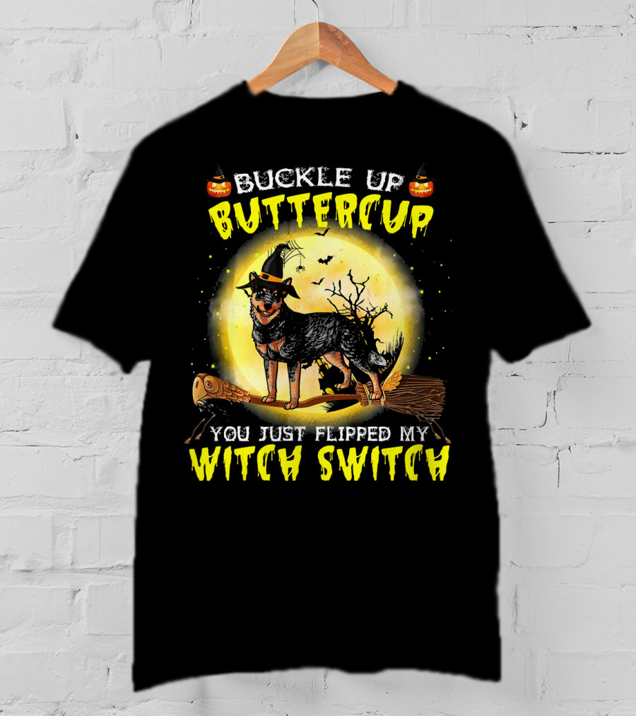 Buckle Up Buttercup You Just Flipped My Witch Switch Australian Cattle Do T-Shirt