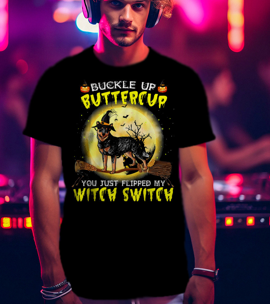 Buckle Up Buttercup You Just Flipped My Witch Switch Australian Cattle Do T-Shirt