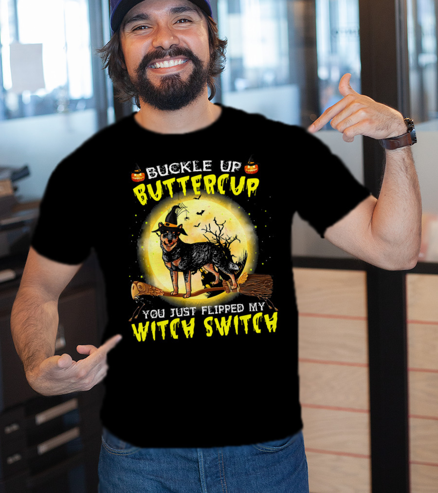 Buckle Up Buttercup You Just Flipped My Witch Switch Australian Cattle Do T-Shirt