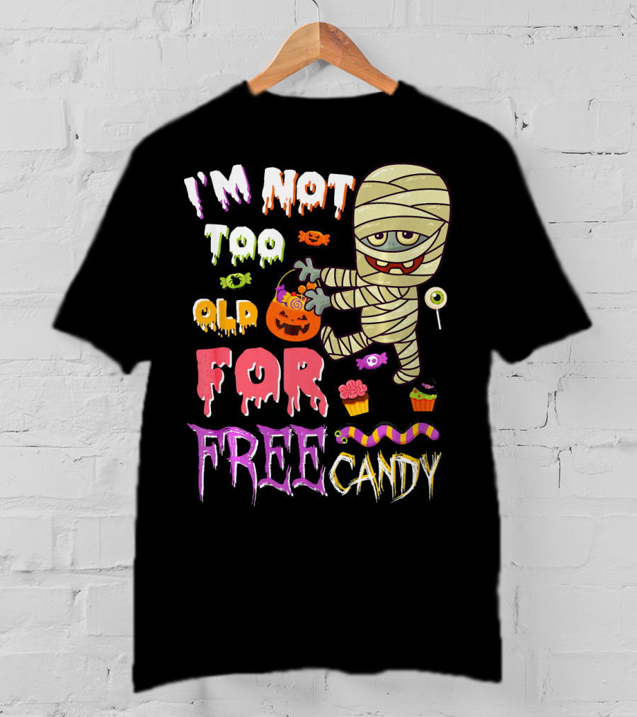 I'm Not Too Old For Free Candy Scary Mummy Halloween T-Shirt