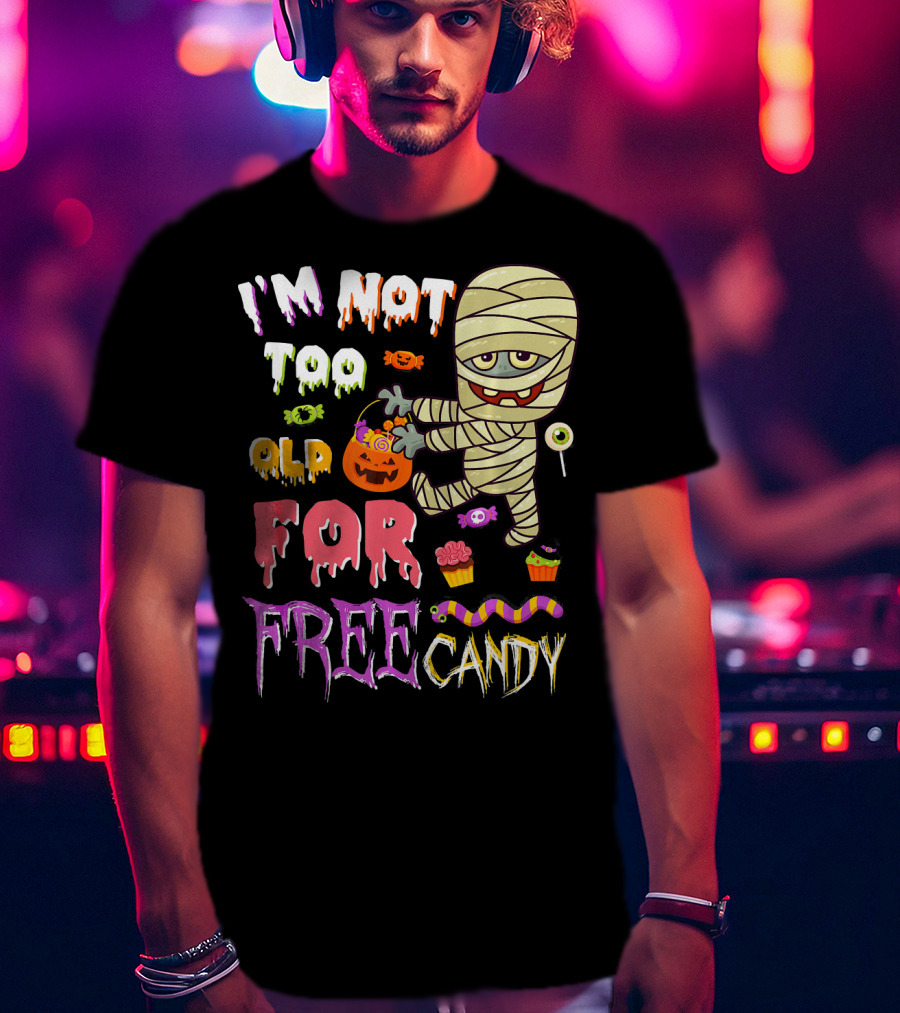 I'm Not Too Old For Free Candy Scary Mummy Halloween T-Shirt