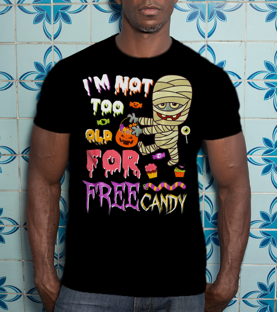 I'm Not Too Old For Free Candy Scary Mummy Halloween T-Shirt