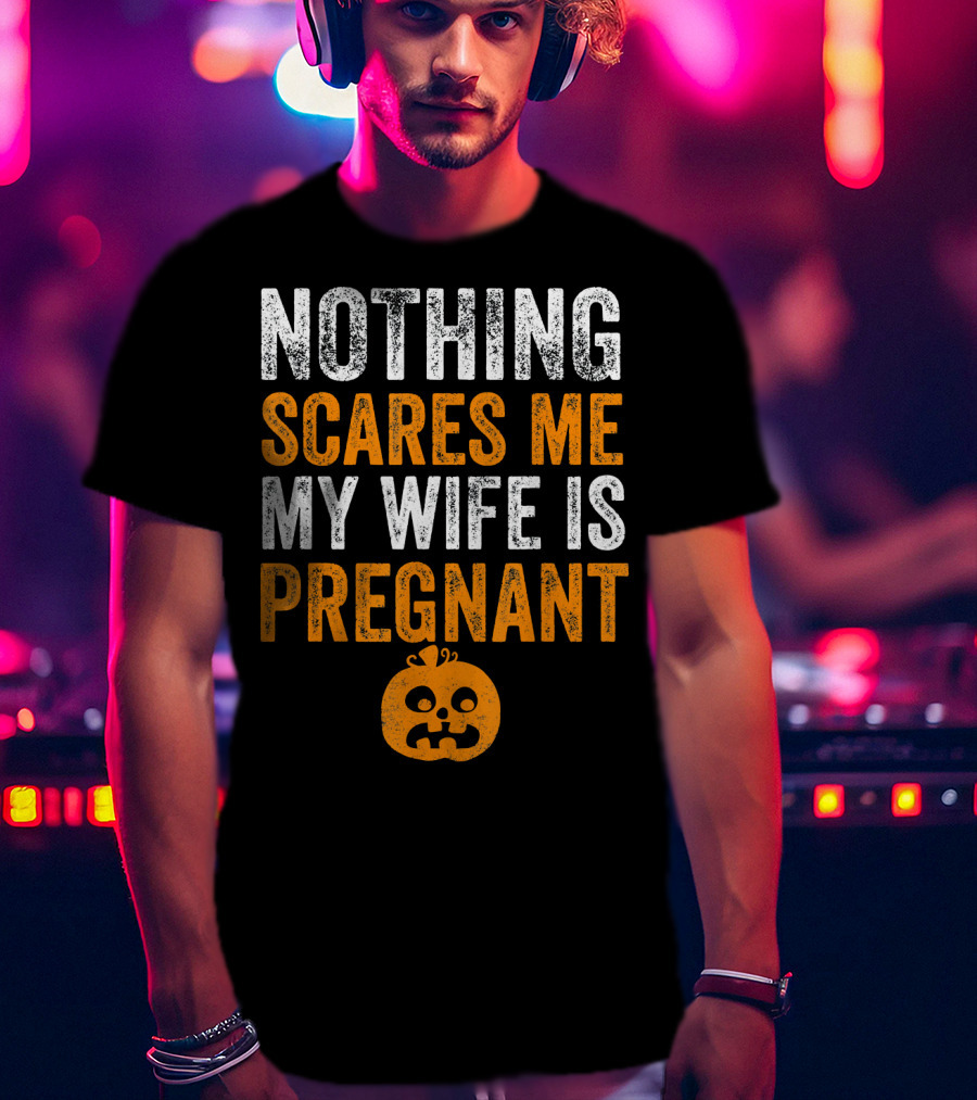 Nothing Scares Me My Wife Is Pregnant Pumpkin Face T-Shirt