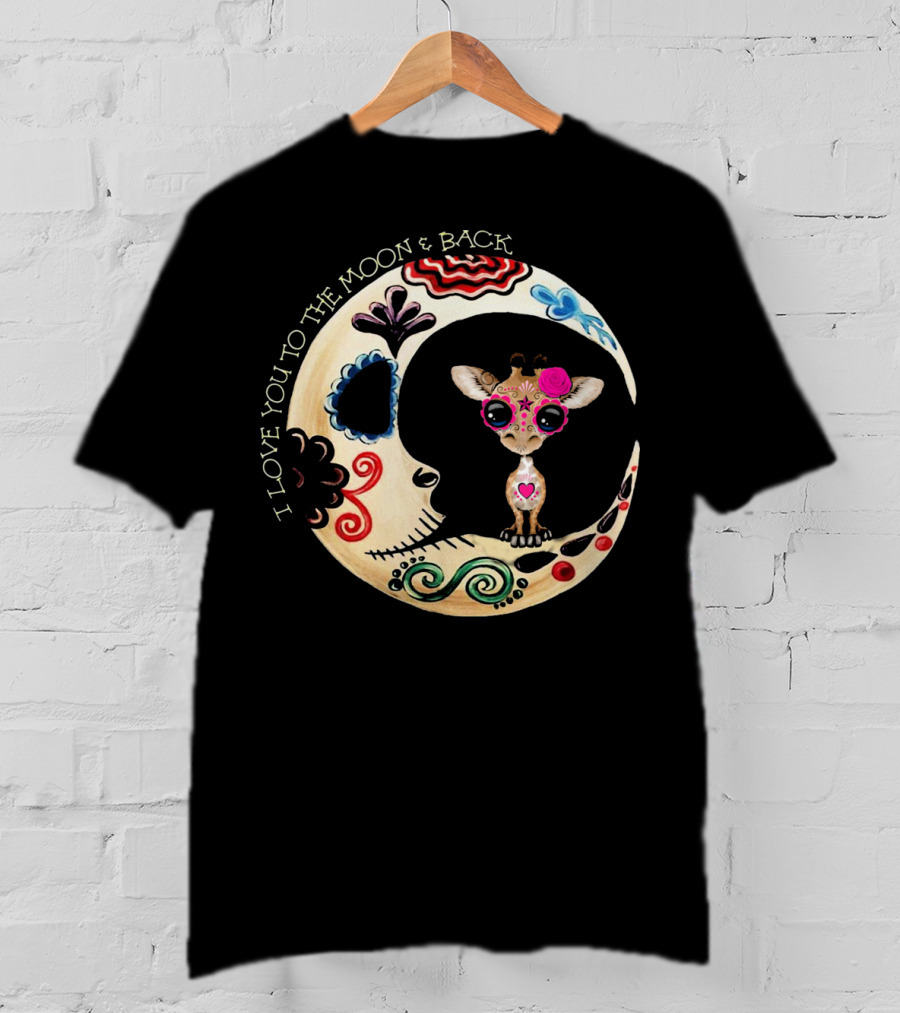 I Love You To The Moon And Back Giraffe Sugar Skull T-Shirt